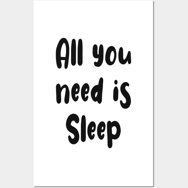 All You Need Is... Sleep funny t Wall Art by PlanetMonkey